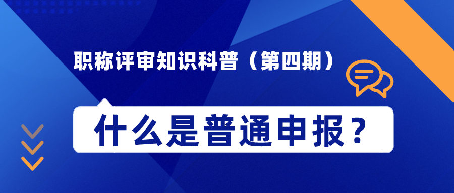 職稱評審知識科普（第四期）——什么是普通申報？